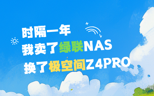 时隔一年 我卖掉了绿联NAS换了极空间Z4pro